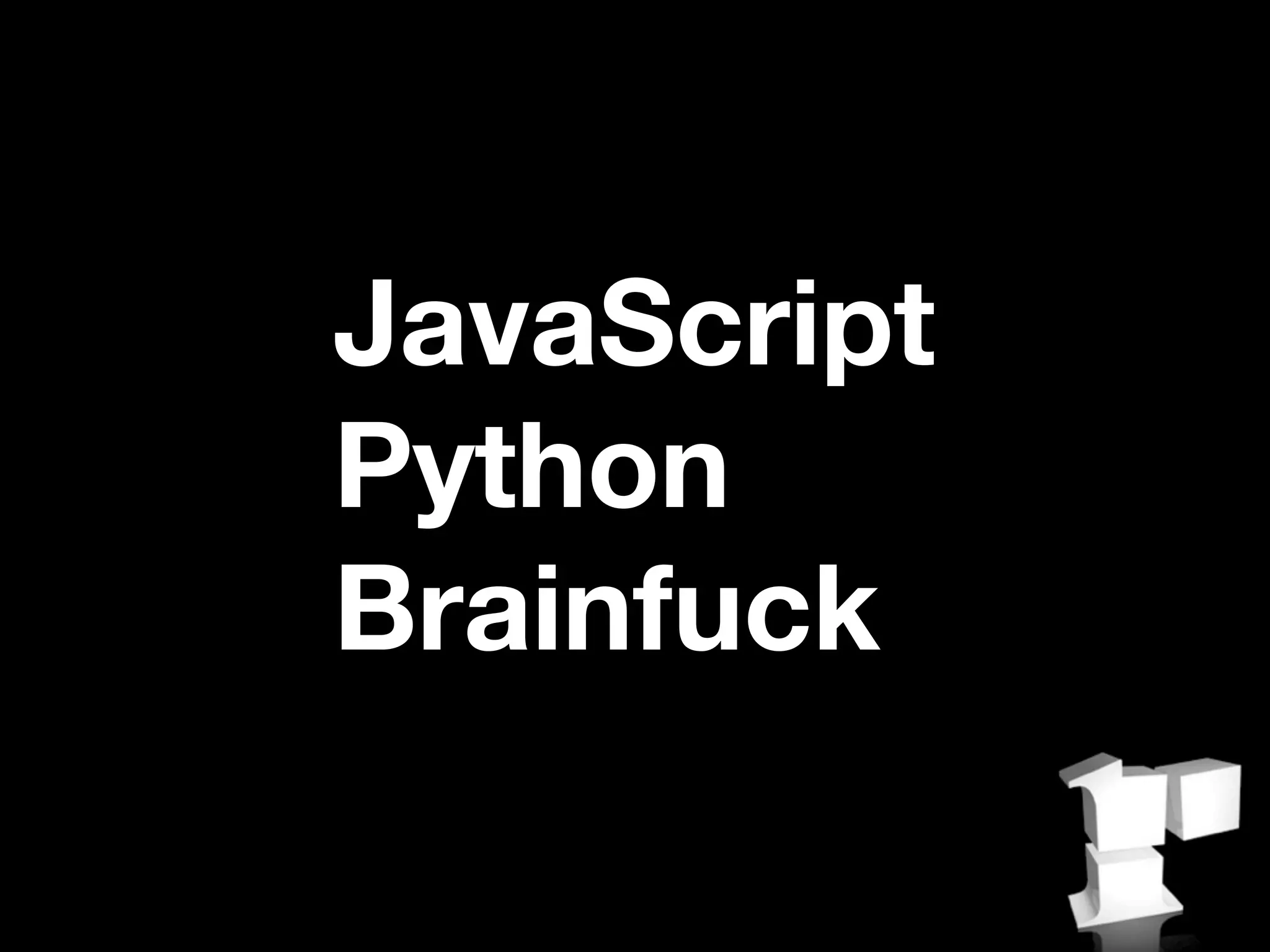 JavaScript
Python
Brainfuck
 