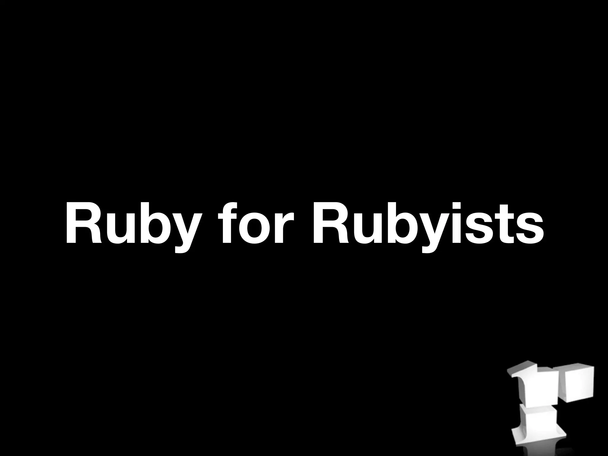 Ruby for Rubyists
 