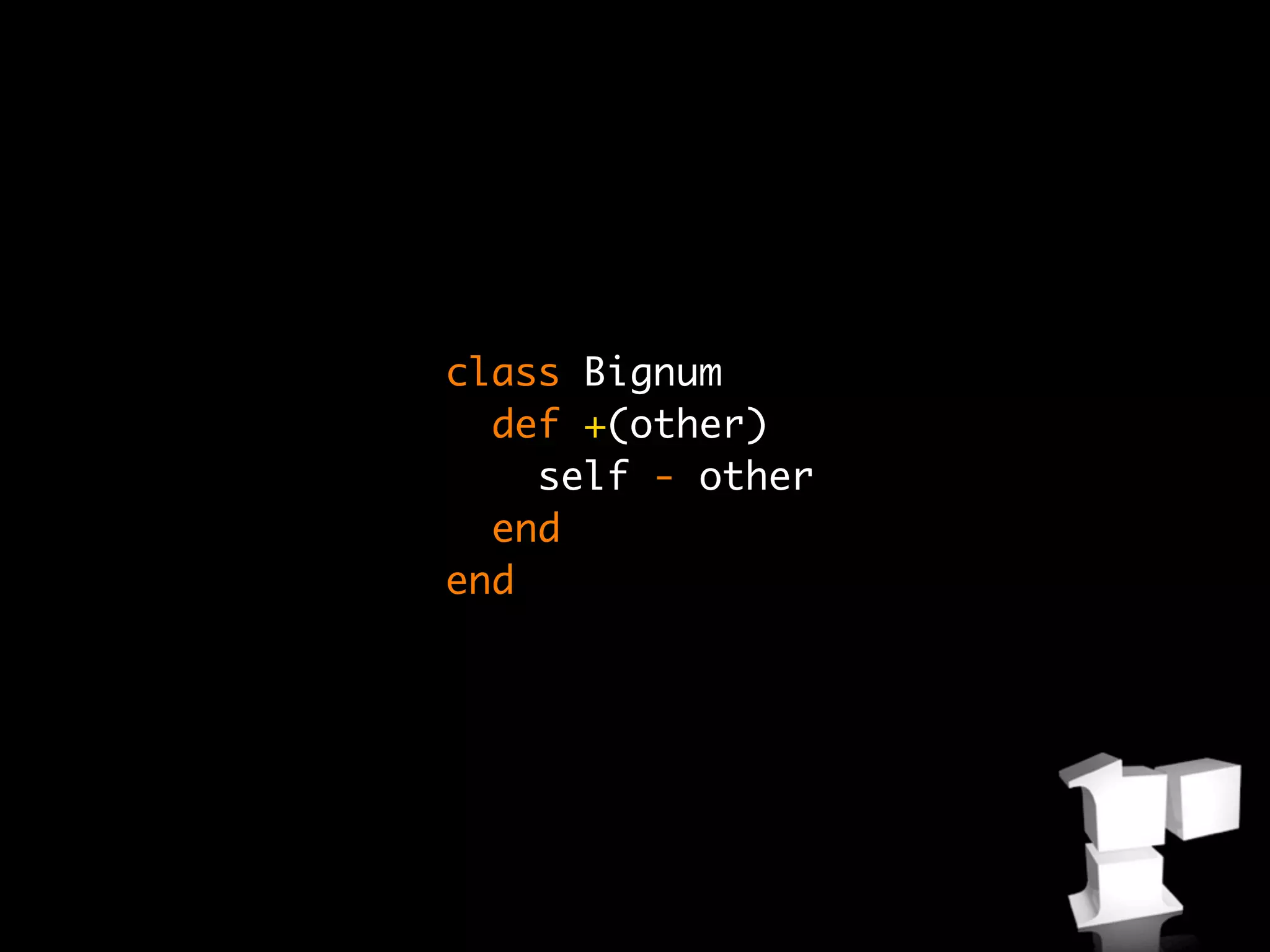 class Bignum
  def +(other)
    self - other
  end
end
 