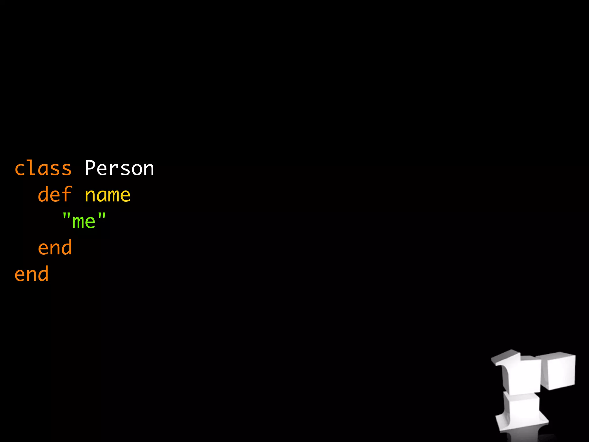 class Person
  def name
    "me"
  end
end
 