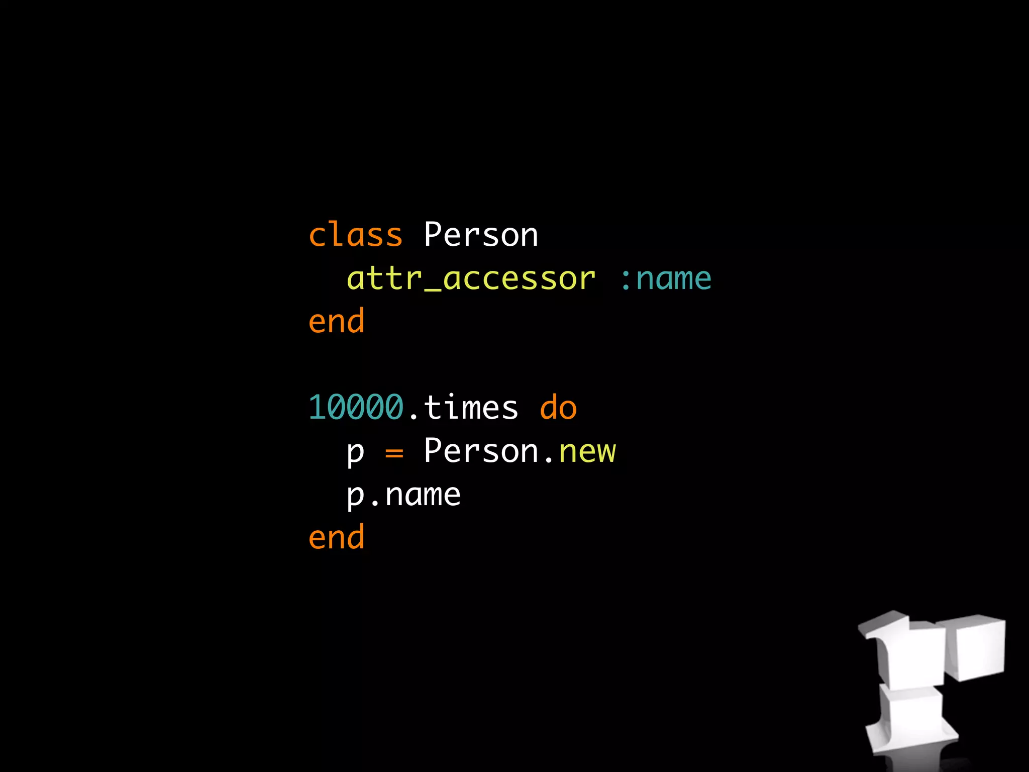 class Person
  attr_accessor :name
end

10000.times do
  p = Person.new
  p.name
end
 