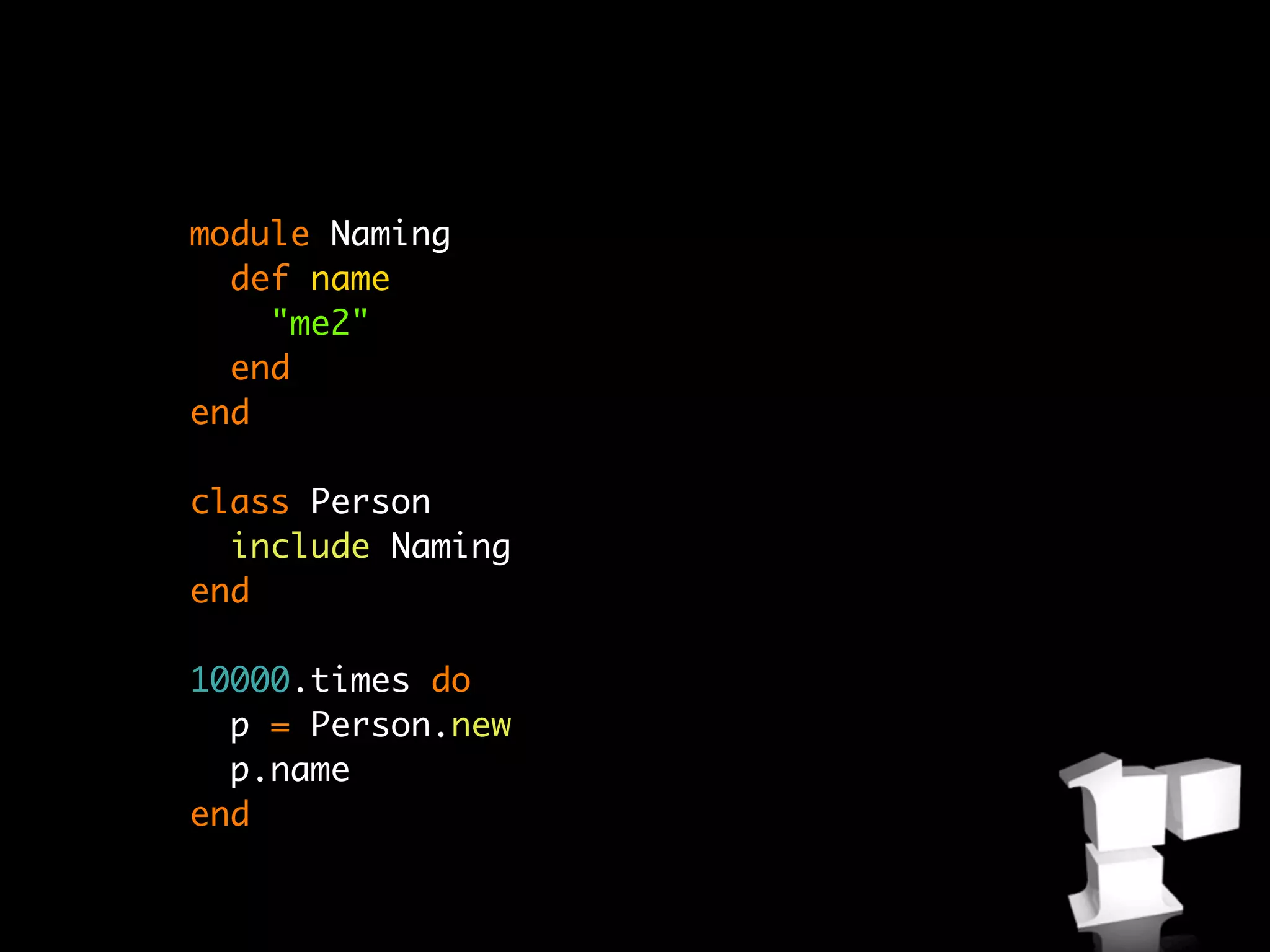 module Naming
  def name
    "me2"
  end
end

class Person
  include Naming
end

10000.times do
  p = Person.new
  p.name
end
 