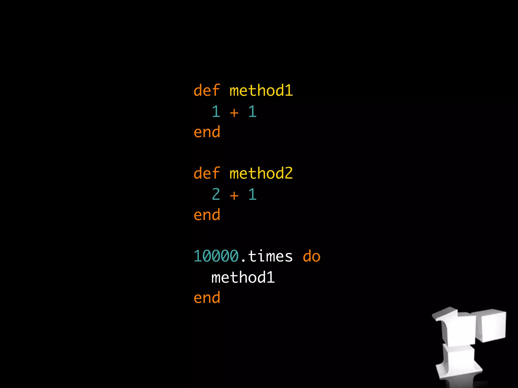 def method1
  1 + 1
end

def method2
  2 + 1
end

10000.times do
  method1
end
 