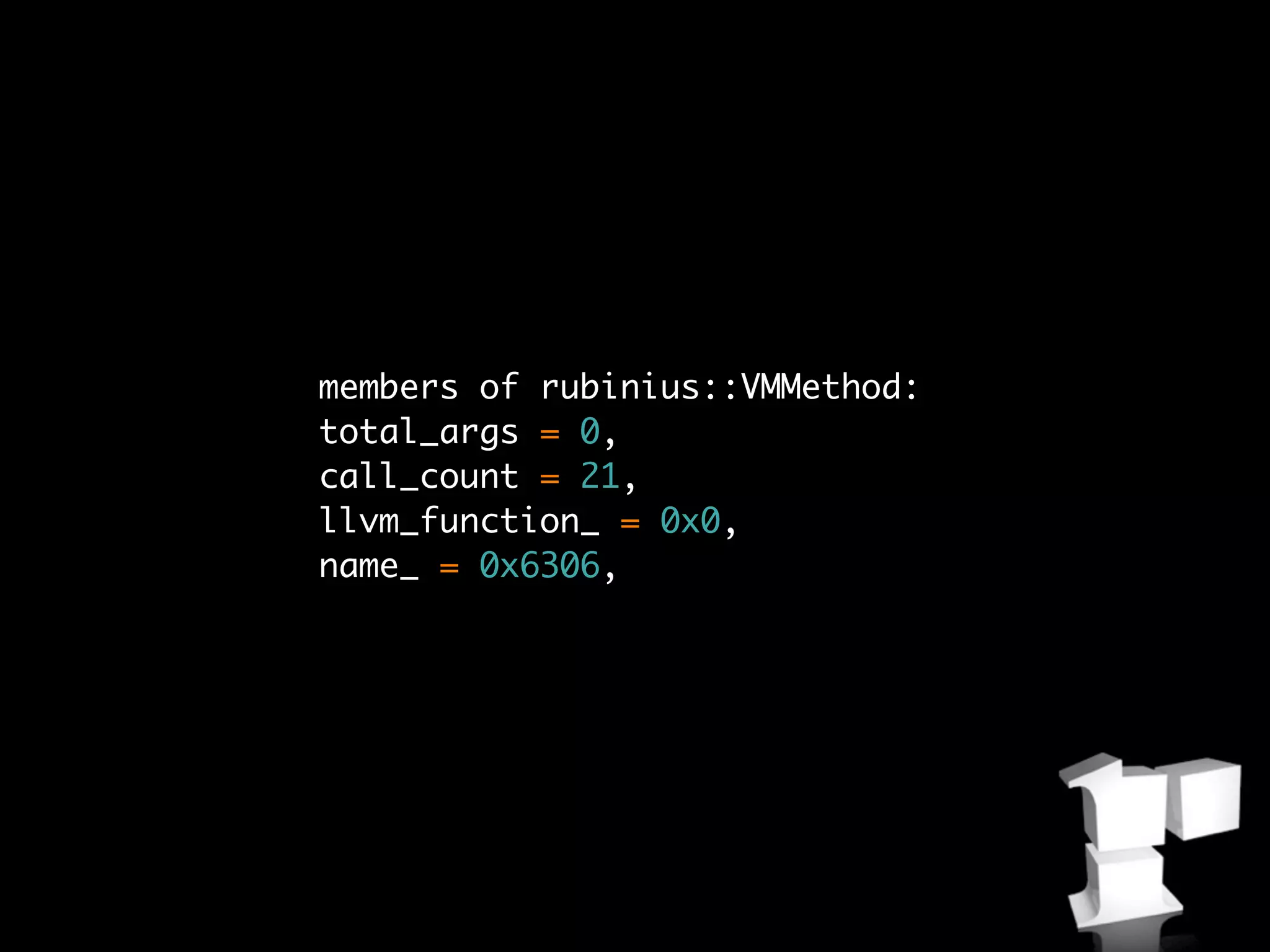 members of rubinius::VMMethod:
total_args = 0,
call_count = 21,
llvm_function_ = 0x0,
name_ = 0x6306,
 