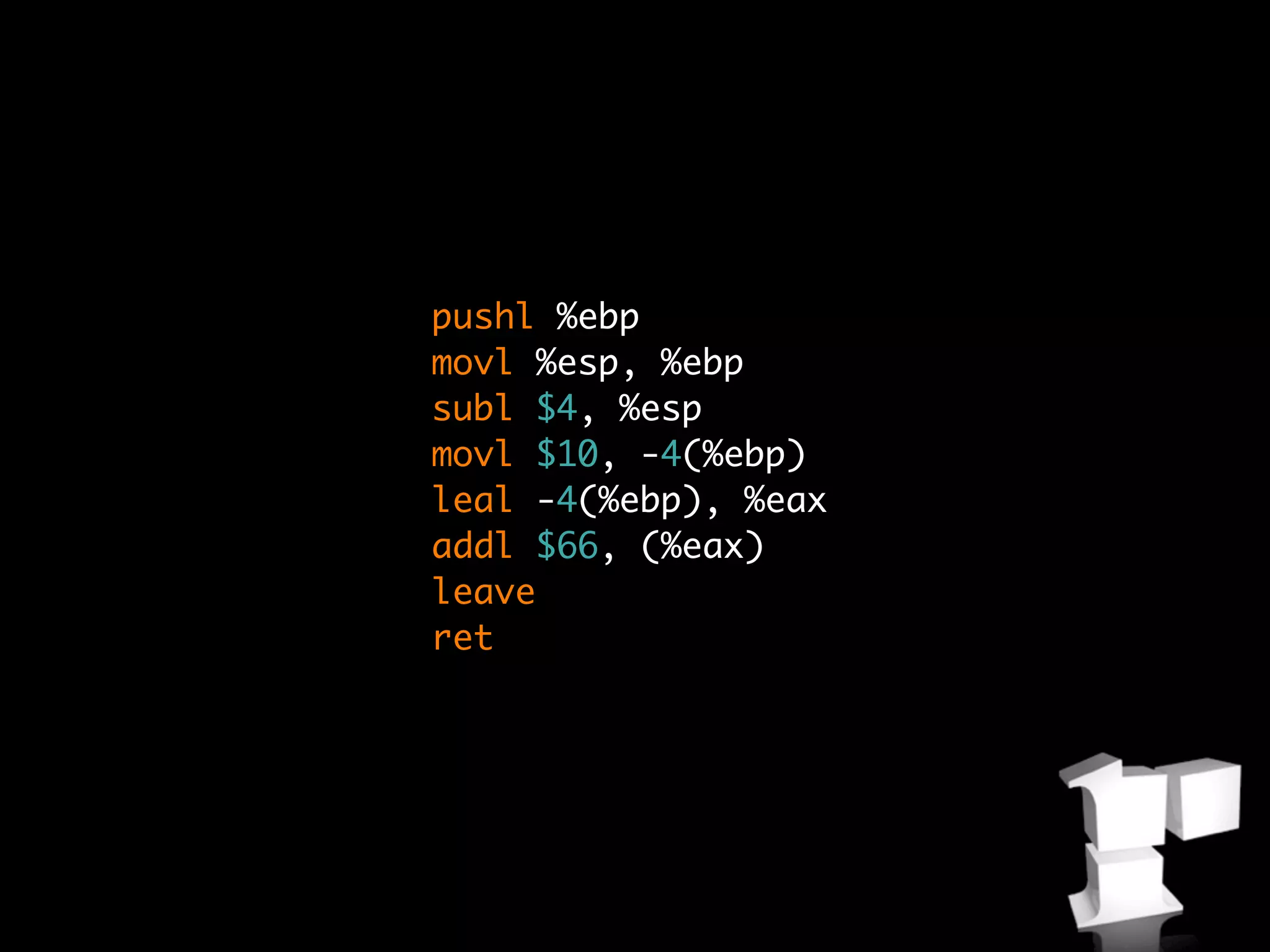 pushl %ebp
movl %esp, %ebp
subl $4, %esp
movl $10, -4(%ebp)
leal -4(%ebp), %eax
addl $66, (%eax)
leave
ret
 