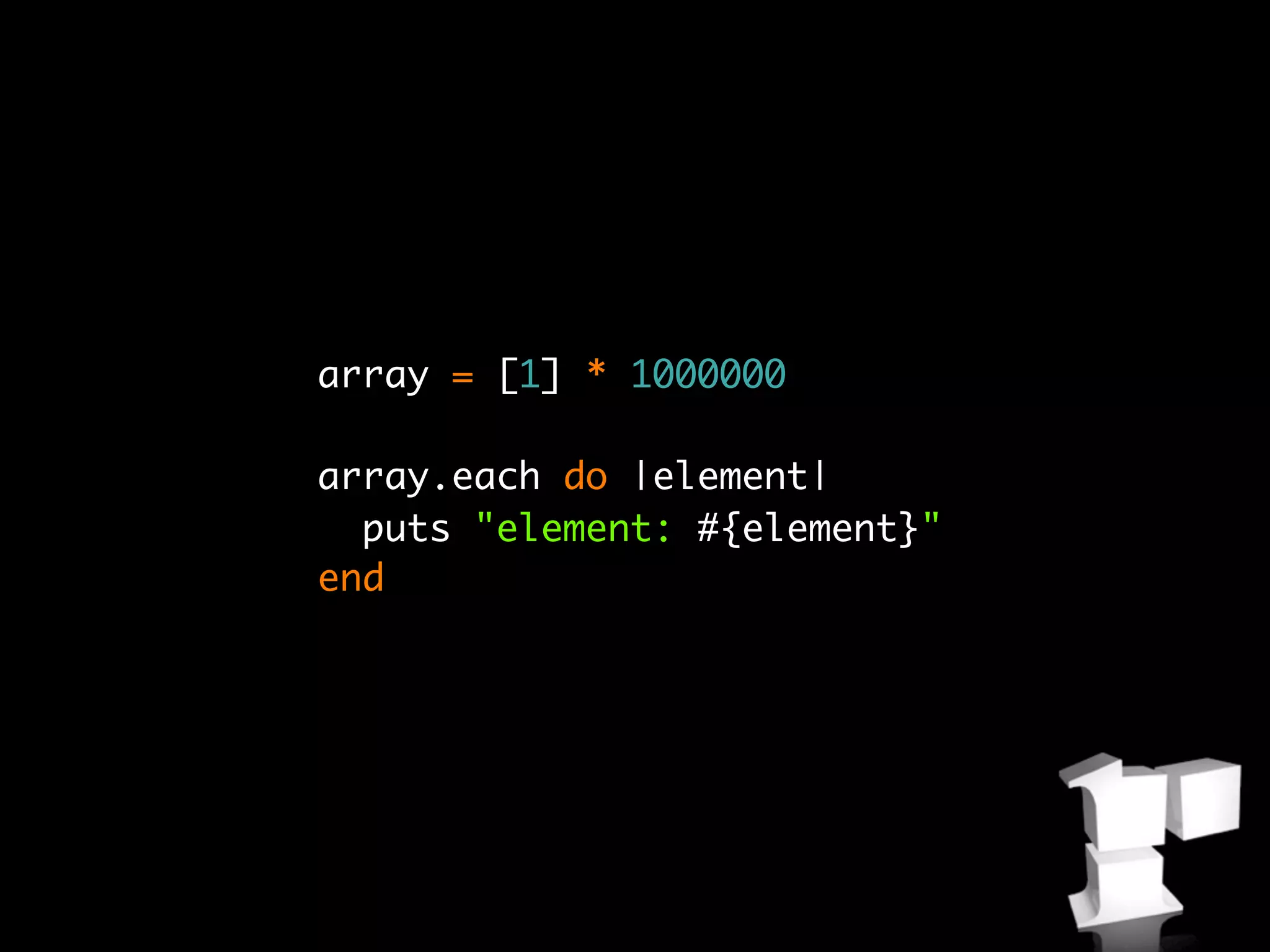 array = [1] * 1000000

array.each do |element|
  puts "element: #{element}"
end
 