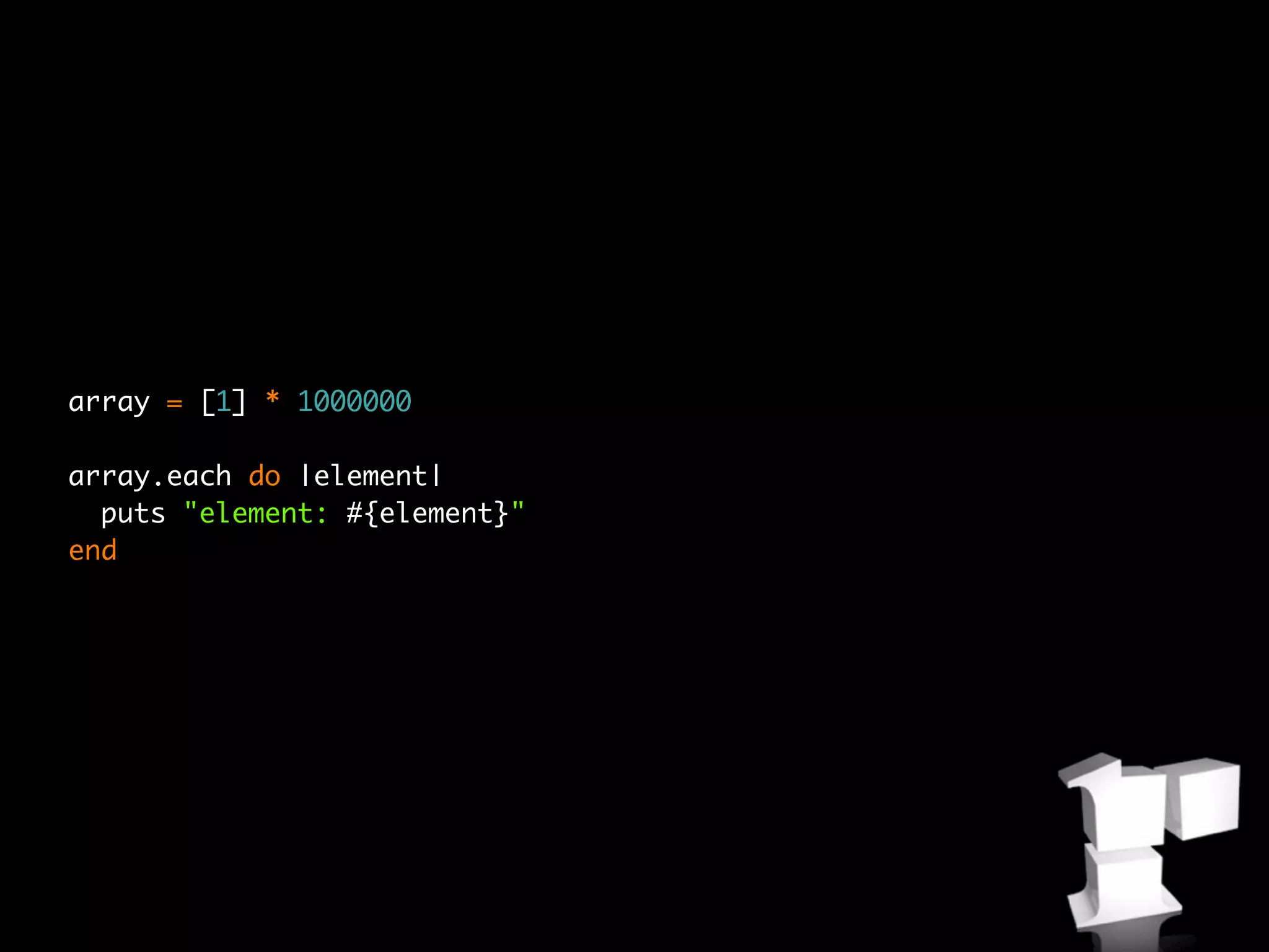 array = [1] * 1000000

array.each do |element|
  puts "element: #{element}"
end
 