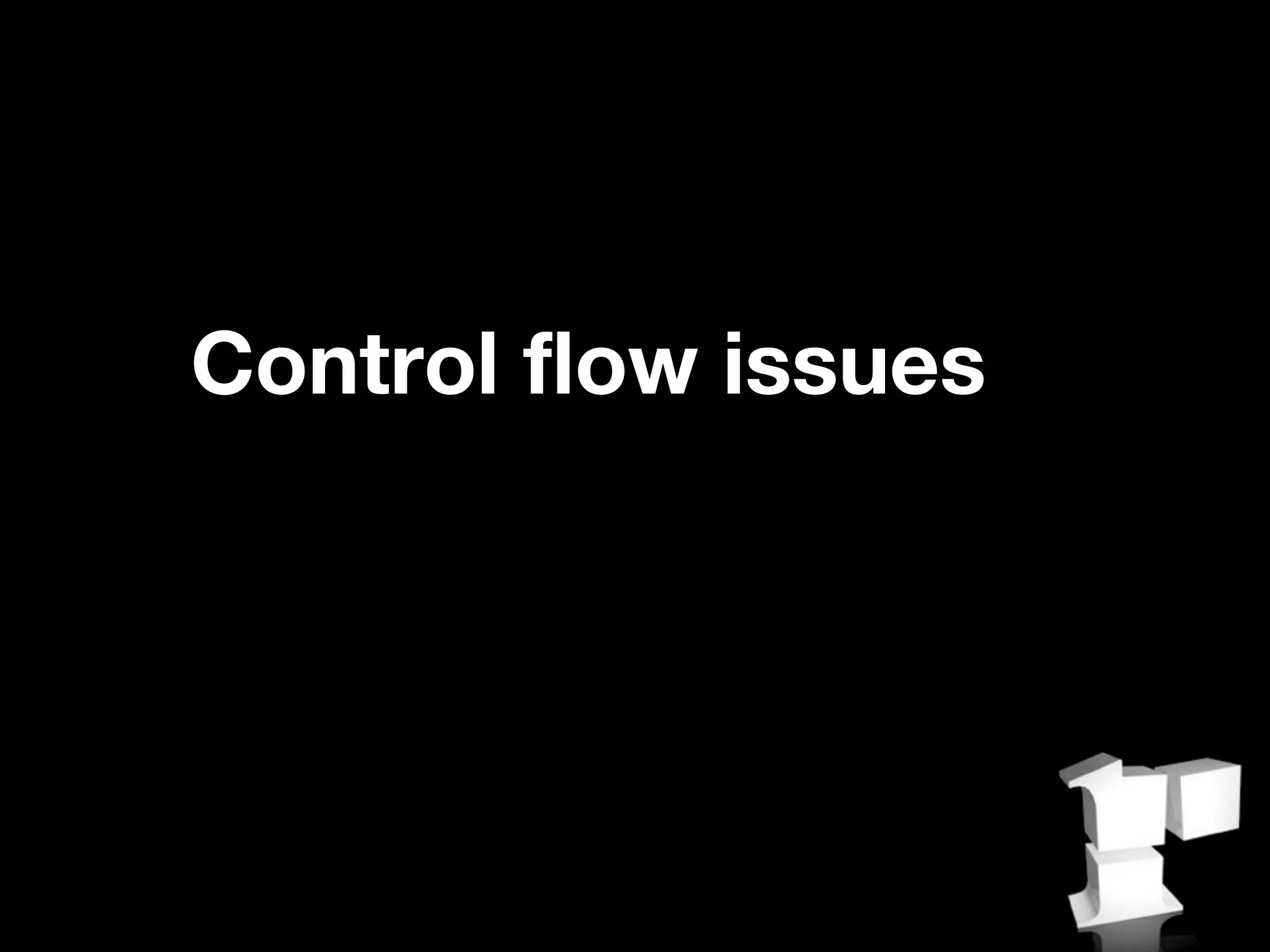Control flow issues
 