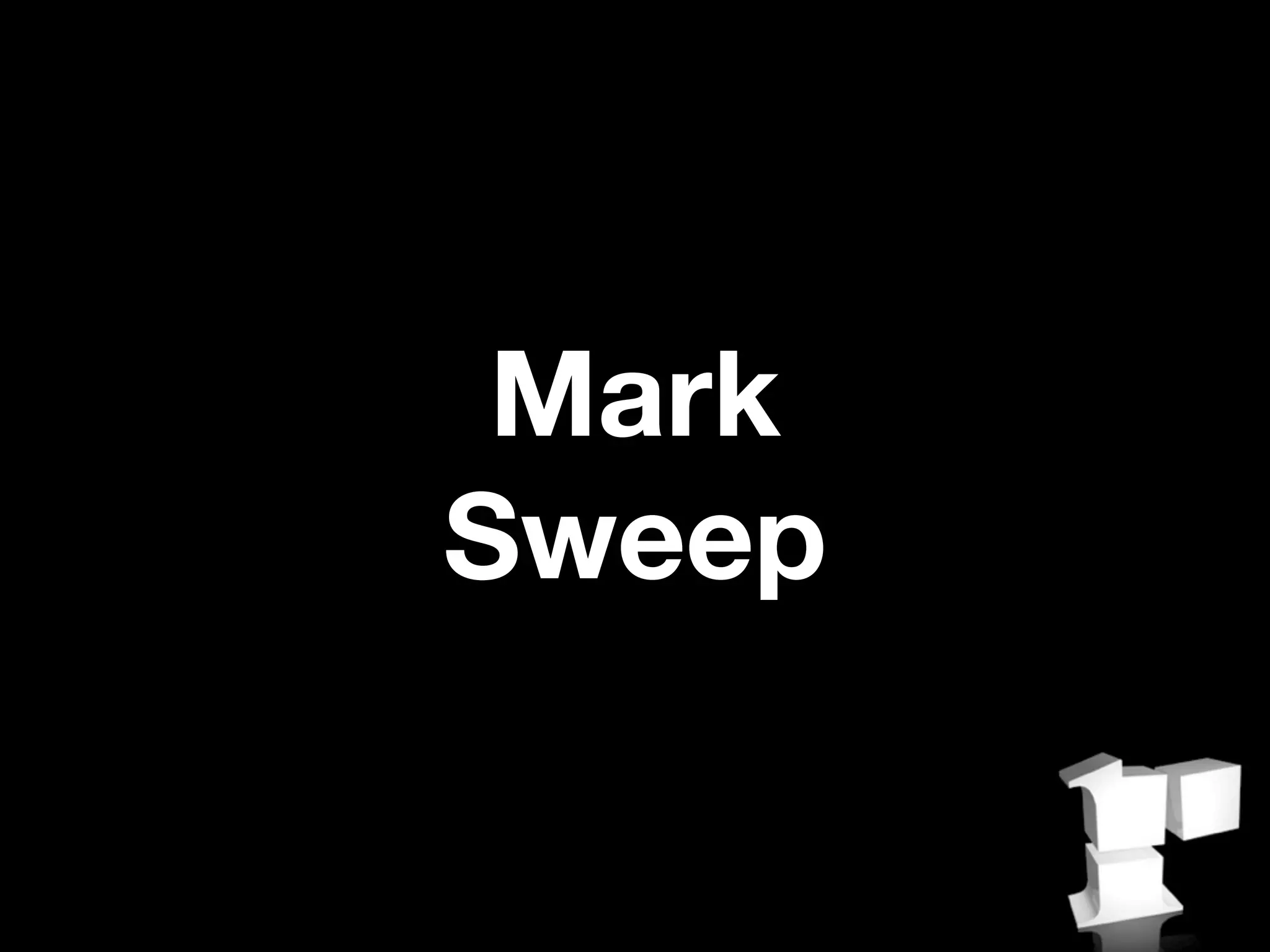 Mark
Sweep
 