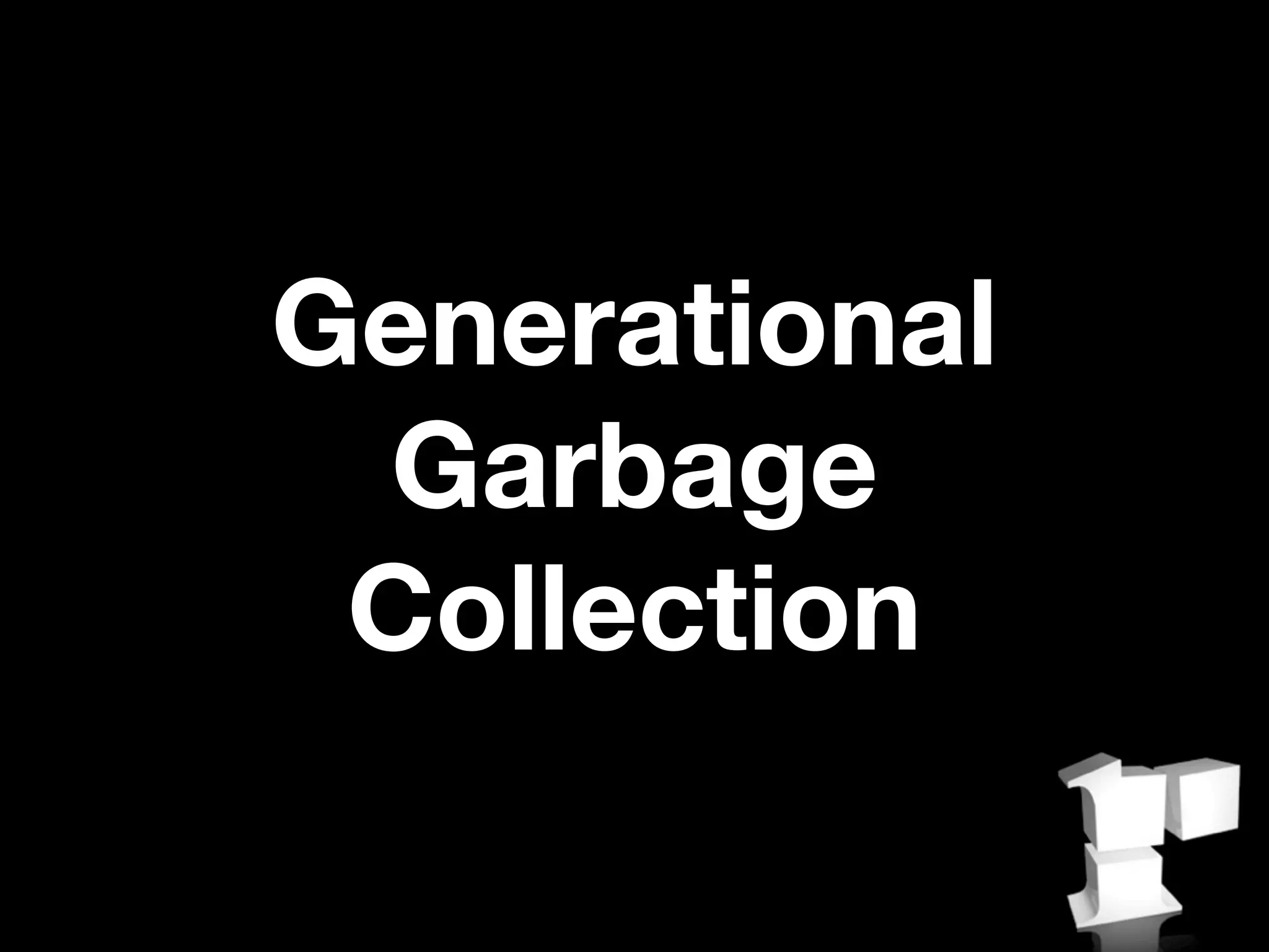 Generational
 Garbage
 Collection
 