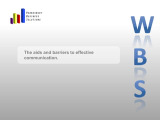 W B S The aids and barriers to effective communication. 