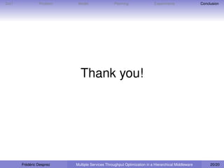 D IET            Problem    Model                Planning                Experiments                Conclusion




                             Thank you!




        Frédéric Desprez   Multiple Services Throughput Optimization in a Hierarchical Middleware        20/20
 