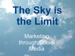 The Sky is the Limit Marketing through Social Media 