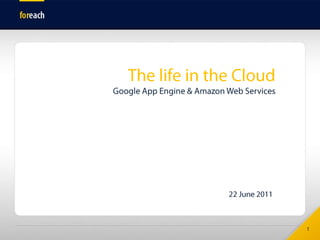 The life in the CloudGoogle App Engine & Amazon Web Services 22 June 2011 1 