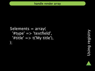 handle render array




$elements = array(




                                     Using registry
  '#type' => 'textﬁeld',
  '#title' => t('My title'),
);
 