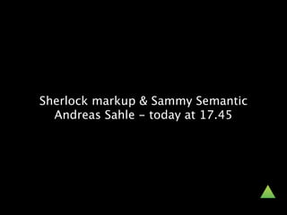 Sherlock markup & Sammy Semantic
  Andreas Sahle - today at 17.45
 