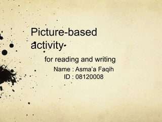 Picture-based activity for reading and writing  Name : Asma’aFaqih ID : 08120008 