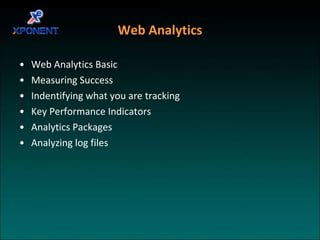 Web Analytics Web Analytics Basic Measuring Success Indentifying what you are tracking Key Performance Indicators Analytics Packages Analyzing log files 