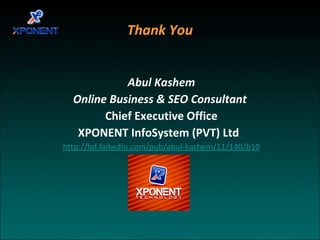 Thank You Abul Kashem Online Business & SEO Consultant  Chief Executive Office XPONENT InfoSystem (PVT) Ltd  http://bd.linkedin.com/pub/abul-kashem/11/140/b10 