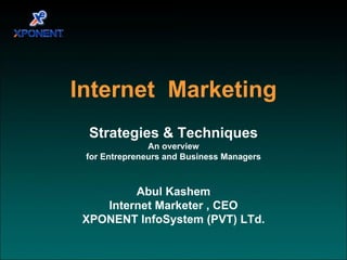 Strategies & Techniques An overview for Entrepreneurs and Business Managers Abul Kashem Internet Marketer , CEO XPONENT InfoSystem (PVT) LTd. Internet  Marketing 