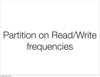 Partition on Read/Write
           frequencies

Friday, July 15, 2011
 