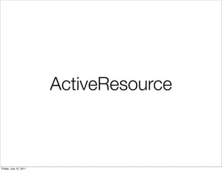 ActiveResource



Friday, July 15, 2011
 