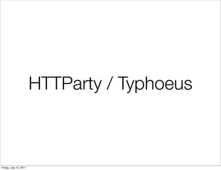 HTTParty / Typhoeus



Friday, July 15, 2011
 