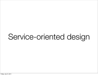 Service-oriented design



Friday, July 15, 2011
 