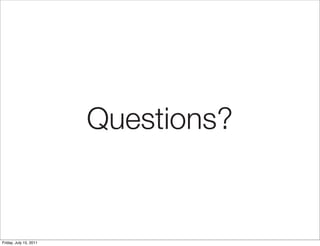 Questions?


Friday, July 15, 2011
 