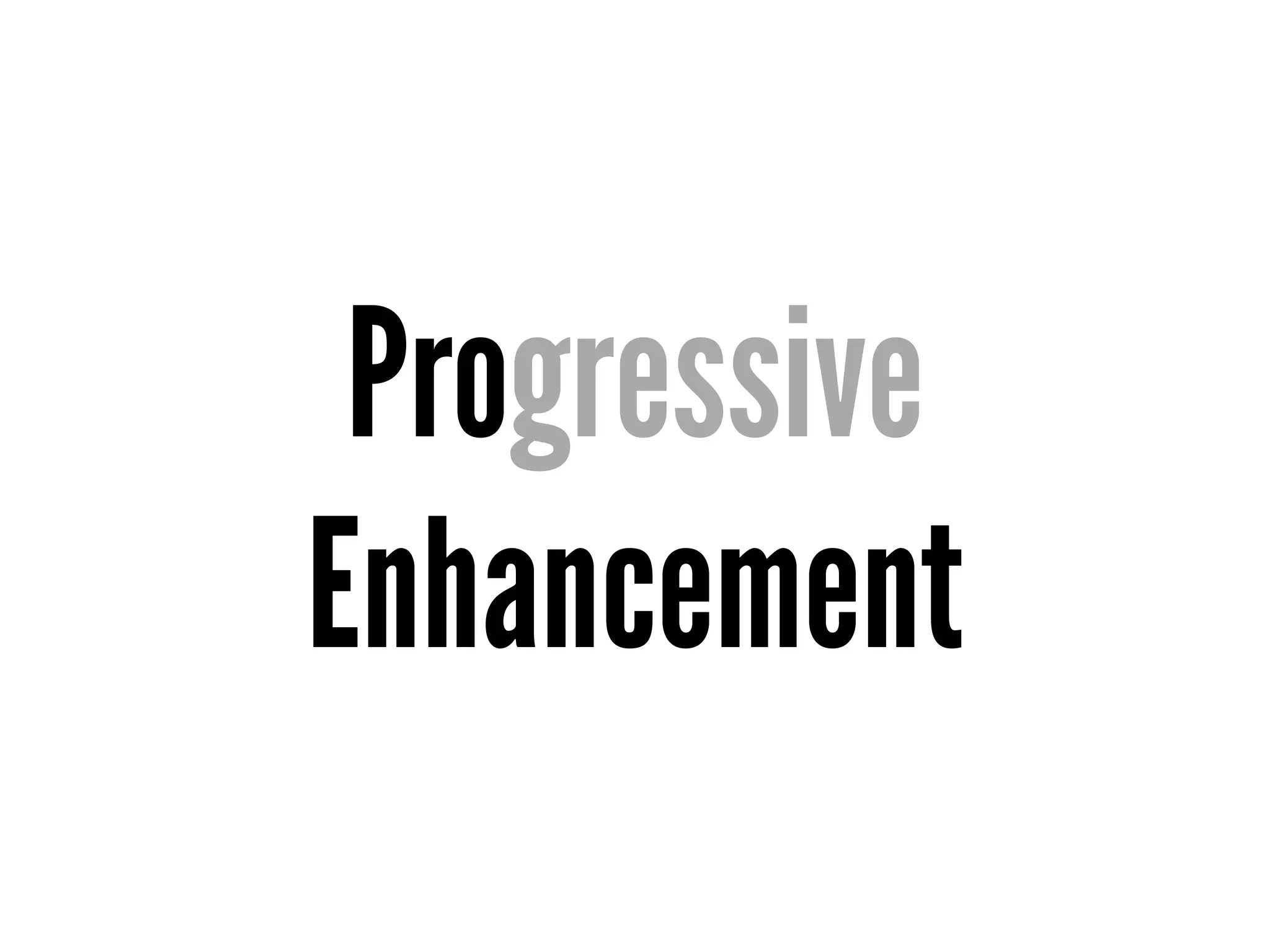 Progressive
Enhancement
 
