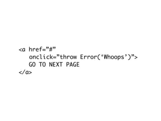 <a href=”#”
	 onclick=”throw Error(‘Whoops’)”>
   GO TO NEXT PAGE
</a>
 