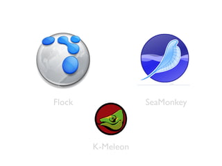 Flock              SeaMonkey



        K-Meleon
 