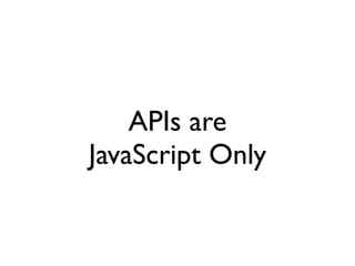 APIs are
JavaScript Only
 