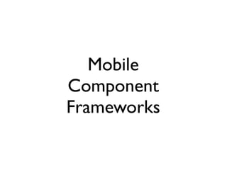 Mobile
Component
Frameworks
 