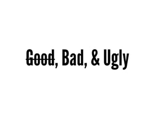 Good, Bad, & Ugly
 
