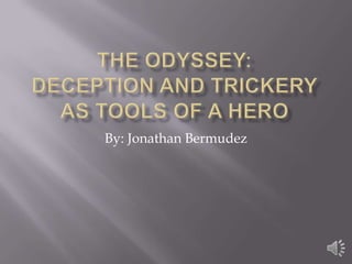 The Odyssey:Deception and Trickery as Tools of a Hero By: Jonathan Bermudez 