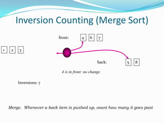 Inversion Counting (Merge Sort)47621583Divide into front and back halves476215834324671358Count inversions within each half, and sort each halfThen, count inversions between front and back half