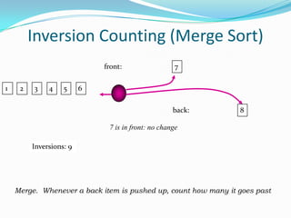 Inversion Counting (Merge Sort)2467front:1358back:from front, nothing to countInversions: 4Merge.  Whenever a back item is pushed up, count how many it goes past