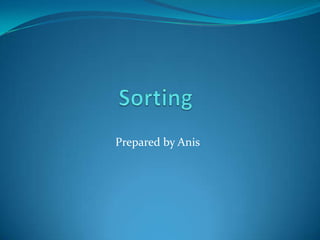 Sorting  Prepared by Anis 