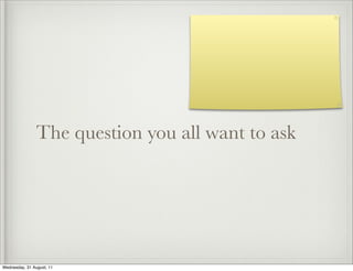 The question you all want to ask




Wednesday, 31 August, 11
 