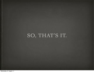 SO, THAT’S IT.




Wednesday, 31 August, 11
 