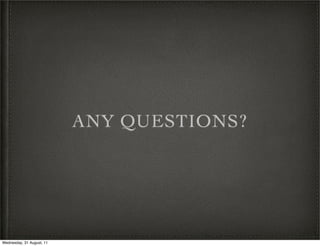 ANY QUESTIONS?




Wednesday, 31 August, 11
 