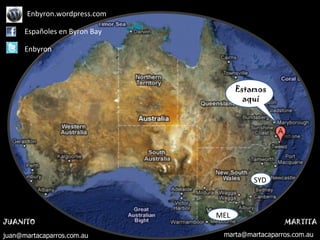 JUANITO [email_address]   SYD MARTITA [email_address]   Estamos aquí SYD MEL Enbyron Españoles en Byron Bay Enbyron.wordpress.com 