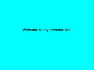 Welcome to my presentation. 