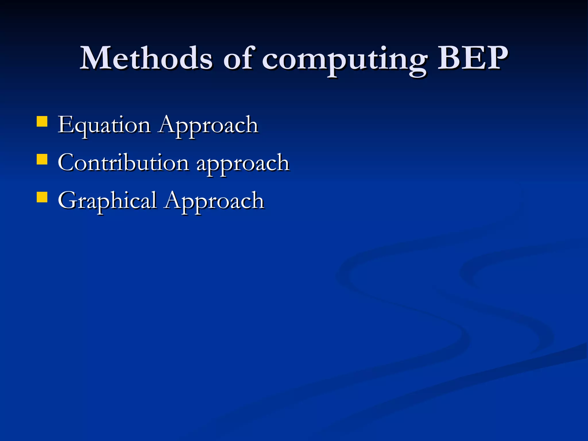 Methods of computing BEP Equation Approach Contribution approach Graphical Approach 