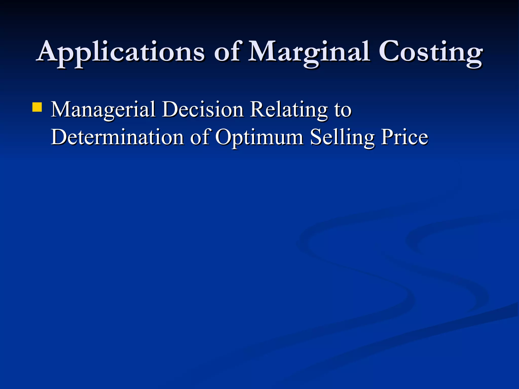 Applications of Marginal Costing Managerial Decision Relating to Determination of Optimum Selling Price  