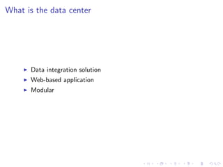 What is the data center




      Data integration solution
      Web-based application
      Modular
 