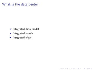 What is the data center




      Integrated data model
      Integrated search
      Integrated view
 