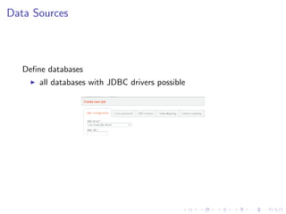 Data Sources



   Deﬁne databases
       all databases with JDBC drivers possible
 