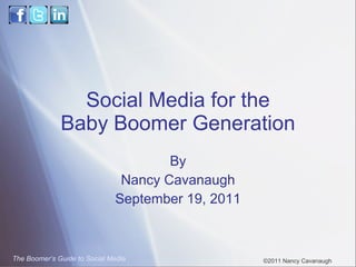 Social Media for the Baby Boomer Generation By Nancy Cavanaugh September 19, 2011 